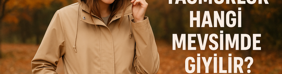Yağmurluk Hangi Mevsimde Giyilir?