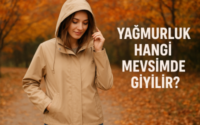Yağmurluk Hangi Mevsimde Giyilir?