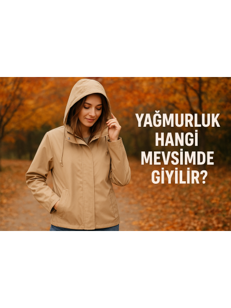 Yağmurluk Hangi Mevsimde Giyilir? Yağmurluk Hangi Mevsimde Giyilir?